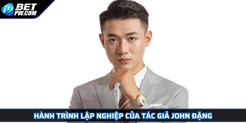 Hành trình lập nghiệp của tác giả John Đặng