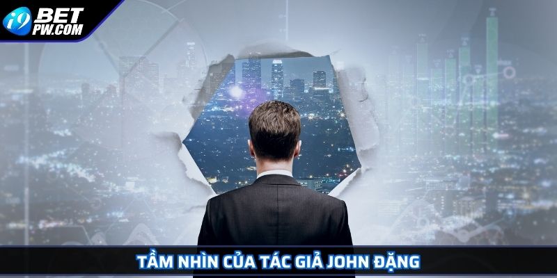 Tầm nhìn của tác giả John Đặng